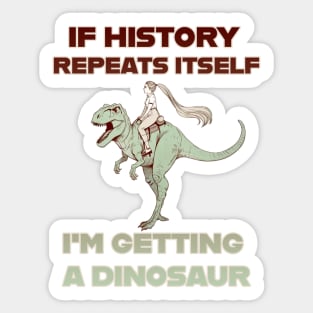 If History Repeats Itself, I’m Getting a Dinosaur! Sticker